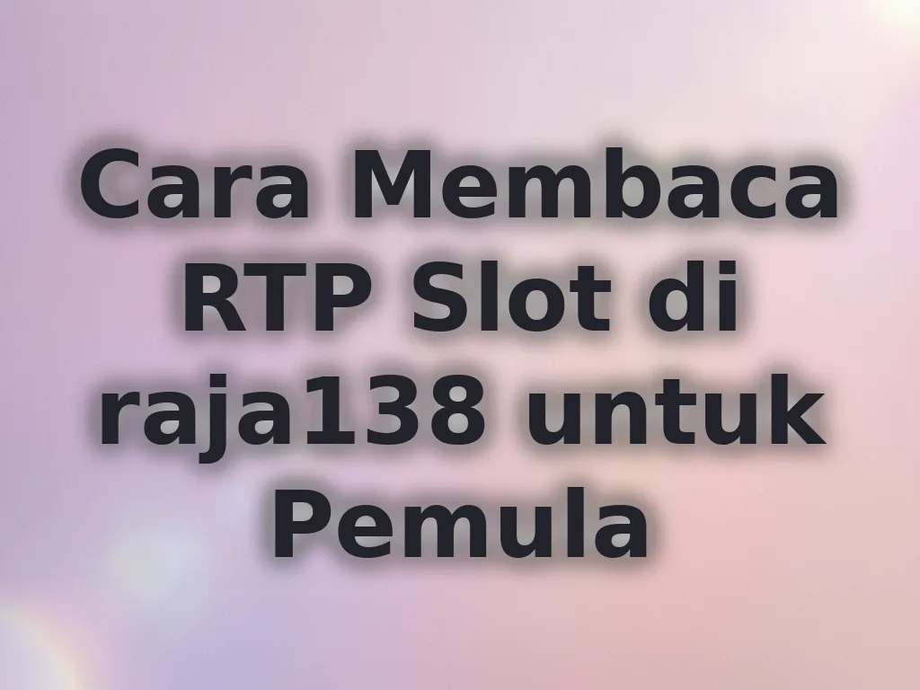 Cara Membaca RTP Slot di raja138 untuk Pemula