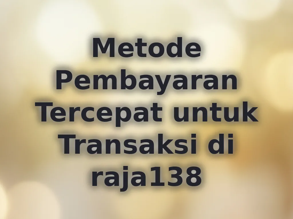 Metode Pembayaran Tercepat untuk Transaksi di raja138